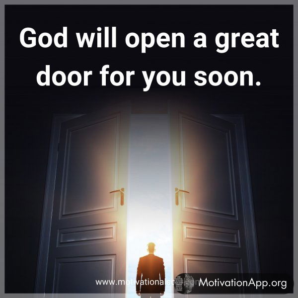 God will open a great door for you soon.