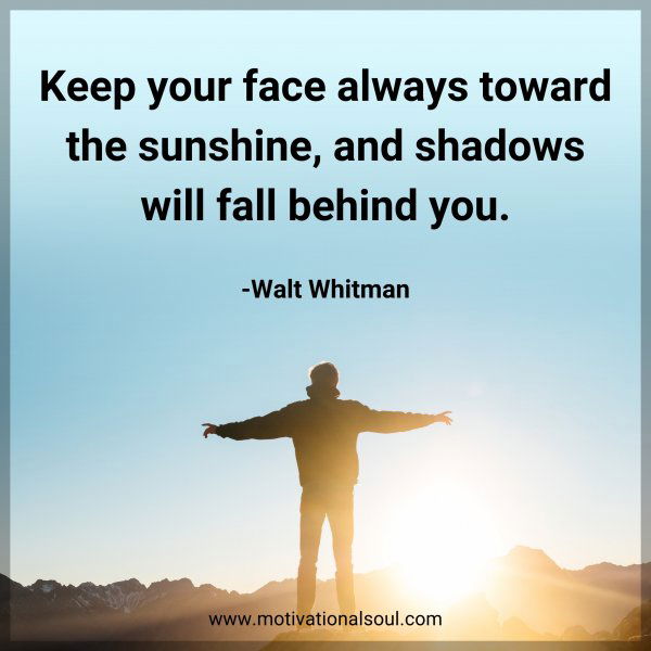 Keep your face always toward the sunshine