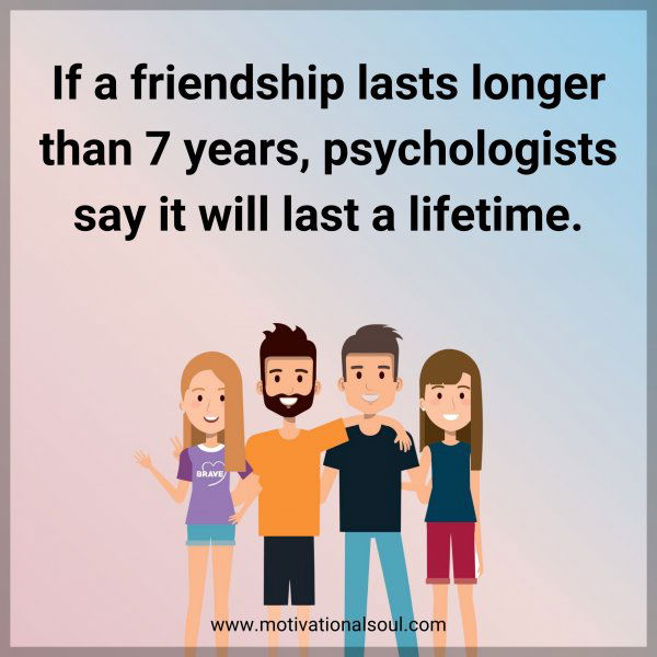 If a friendship lasts longer than 7 years