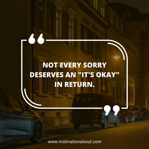 Not every sorry deserves an "it's okay" in return.