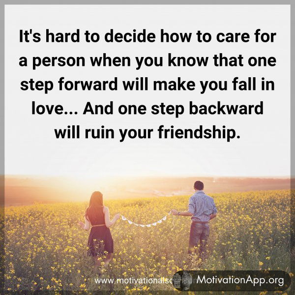 It's hard to decide how to care for a person when you know that one step forward will make you fall in love... And one step backward will ruin your friendship.