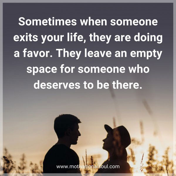 Sometimes when someone exits your life