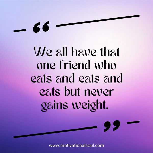 We all have that one friend who eats and eats and eats but never gains weight. 