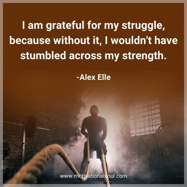 I am grateful for my struggle