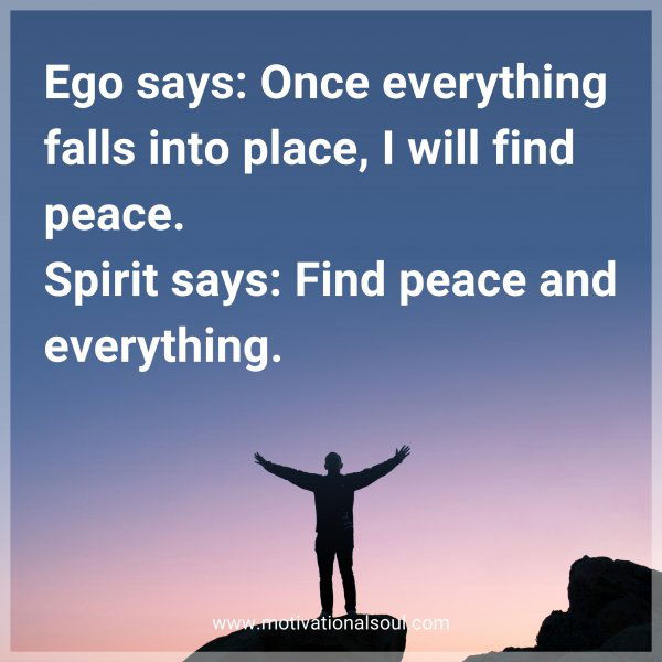 Ego says: Once everything falls into place