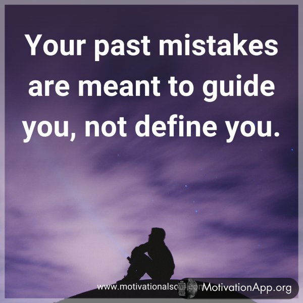 Your past mistakes are meant to guide you