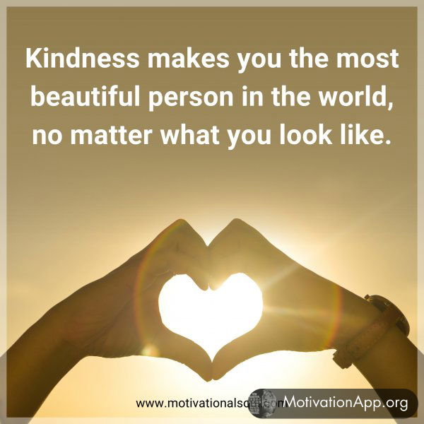 Kindness makes you the most beautiful person in the world