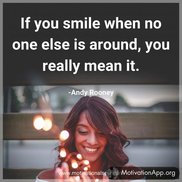 If you smile when no one else is around