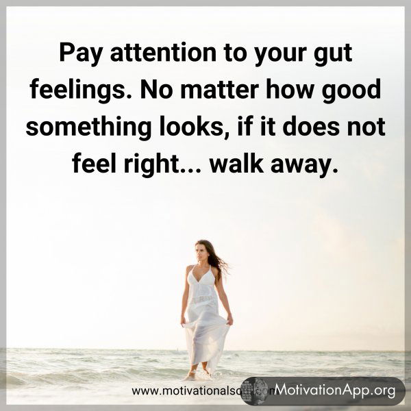 Pay attention to your gut feelings. No matter how good something looks