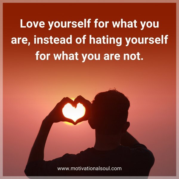 Love yourself for what you are