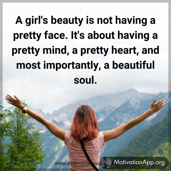 A girl's beauty is not having a pretty face. It's about having a pretty mind