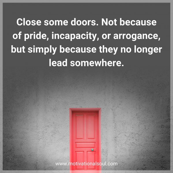 Close some doors. Not because of pride