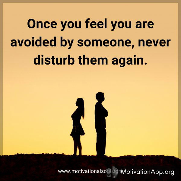 Once you feel you are avoided by someone