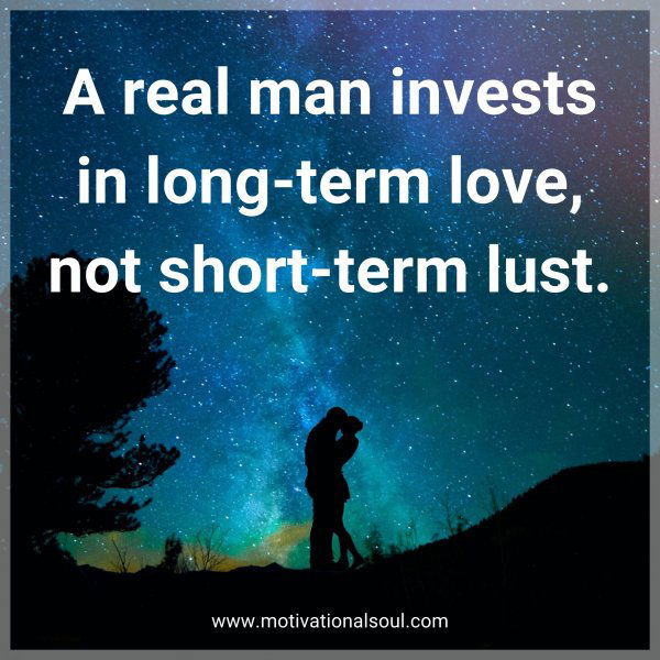 A real man invests in long-term love