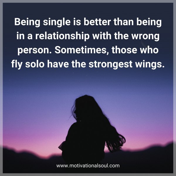 Quote: Being single is better than being in a relationship with the wrong