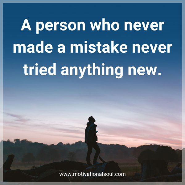 A person who never made a mistake never tried anything new.