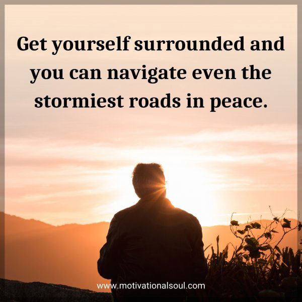 Get yourself surrounded and you can navigate even the stormiest roads in peace.