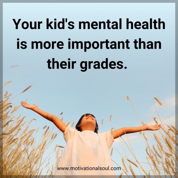 Your kid's mental health is more important than their grades. 