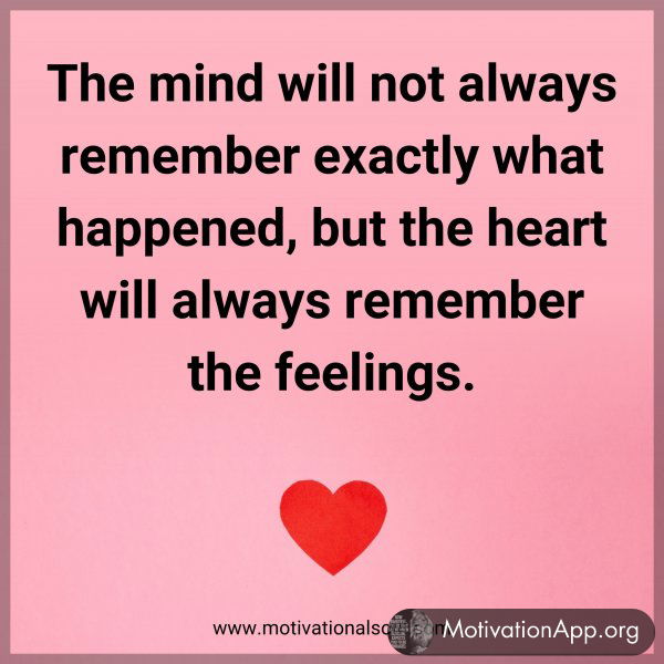 The mind will not always remember exactly what happened