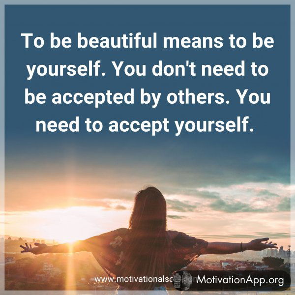 To be beautiful means to be yourself. You don't need to be accepted by others. You need to accept yourself. 