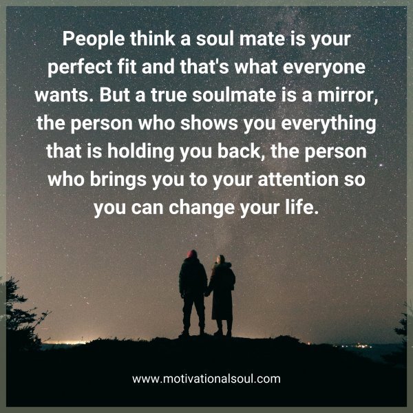 Quote: People think a soul mate is
your perfect fit and that’s