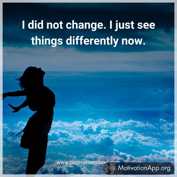 I did not change.