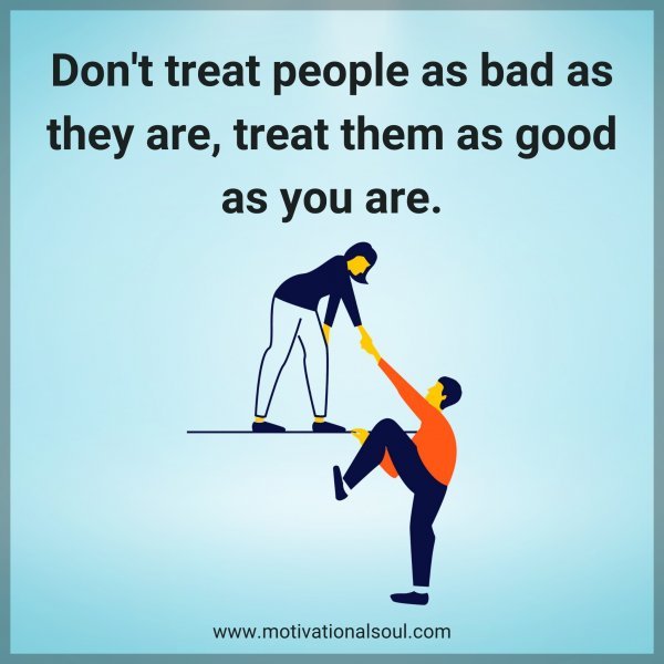 Don't treat people as