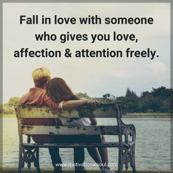 Quote: Fall in love
with someone who
gives you love,