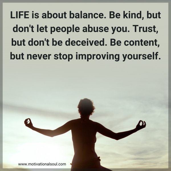 Quote: LIFE
is about balance. Be kind, but
don’t let people