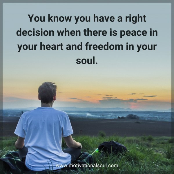 Quote: You know you have a
right decision when
there is peace in
