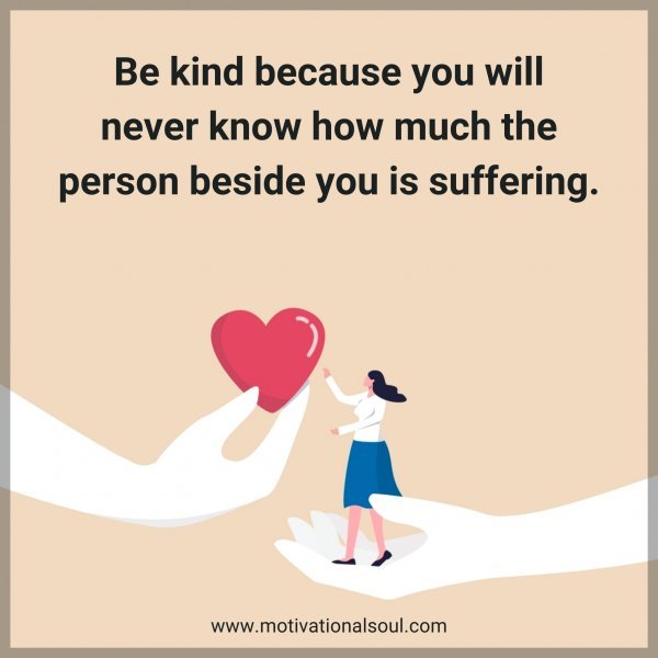 Be kind because you will