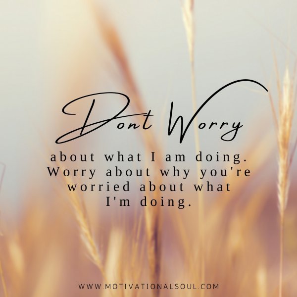 Don't worry about what I