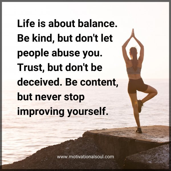 Life is about balance. Be kind