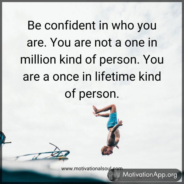 Be confident in who you are.