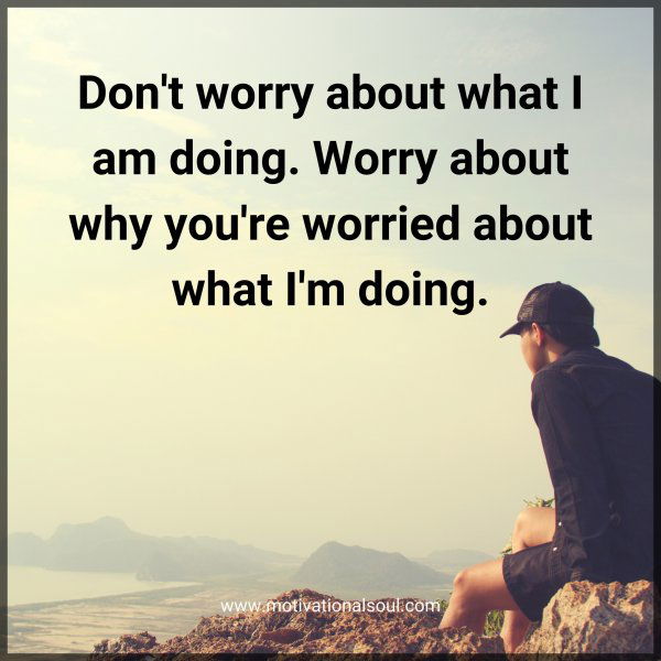 Don't worry about what I