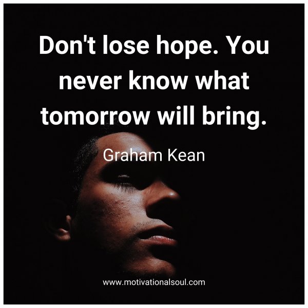 Don't lose hope. You