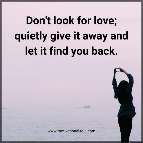 Don't look for love; quietly