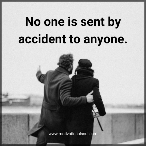 Quote: No one is sent by
accident to
anyone.