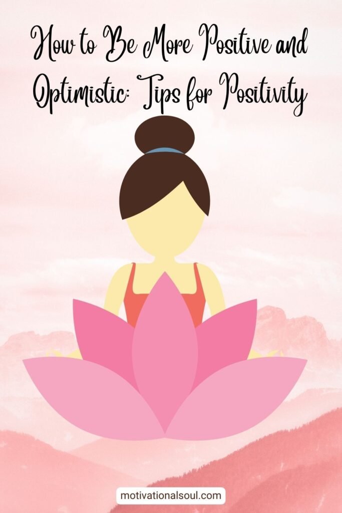 How to Be More Positive and Optimistic: Tips for Positivity